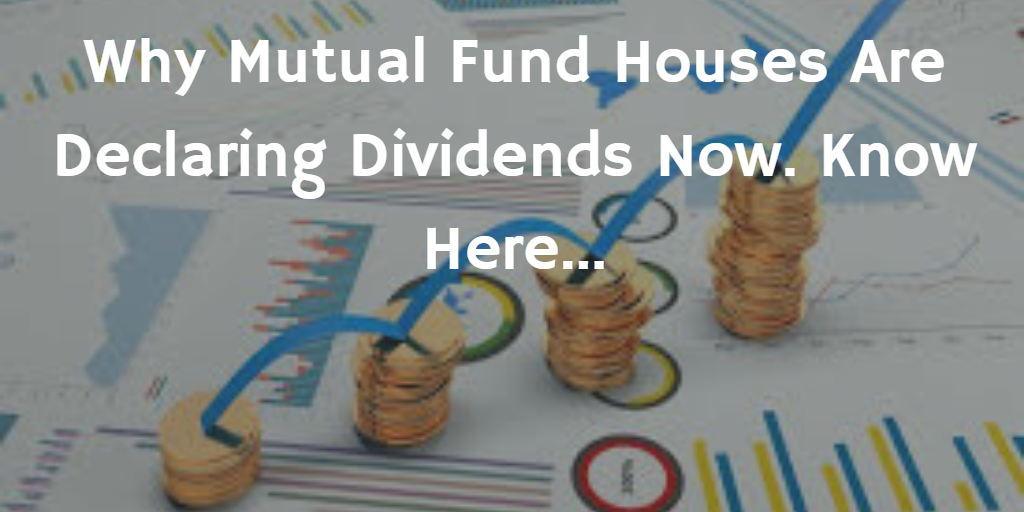Why Mutual Fund Houses Are Declaring Dividends Now. Know Here… by