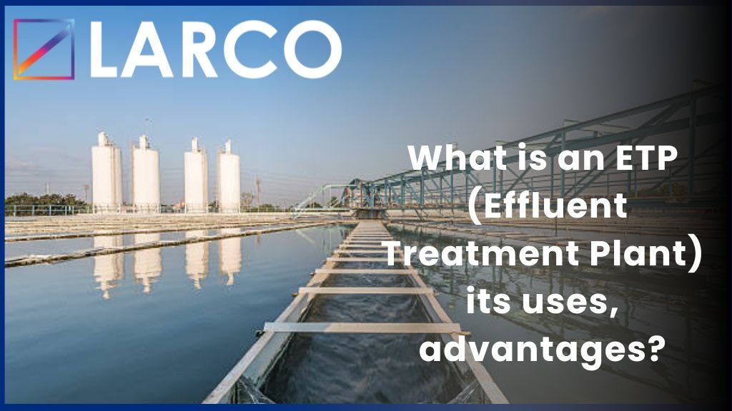 WHAT IS AN ETP PLANT? ITS USES, AND ITS ADVANTAGES. by Larco India