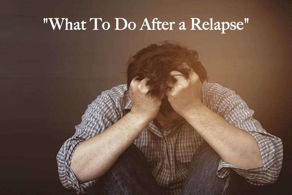 What To Do After a Relapse? Here Are The 9 Action Steps by What To Do After a Relapse? Here Are The 9 Action Steps by