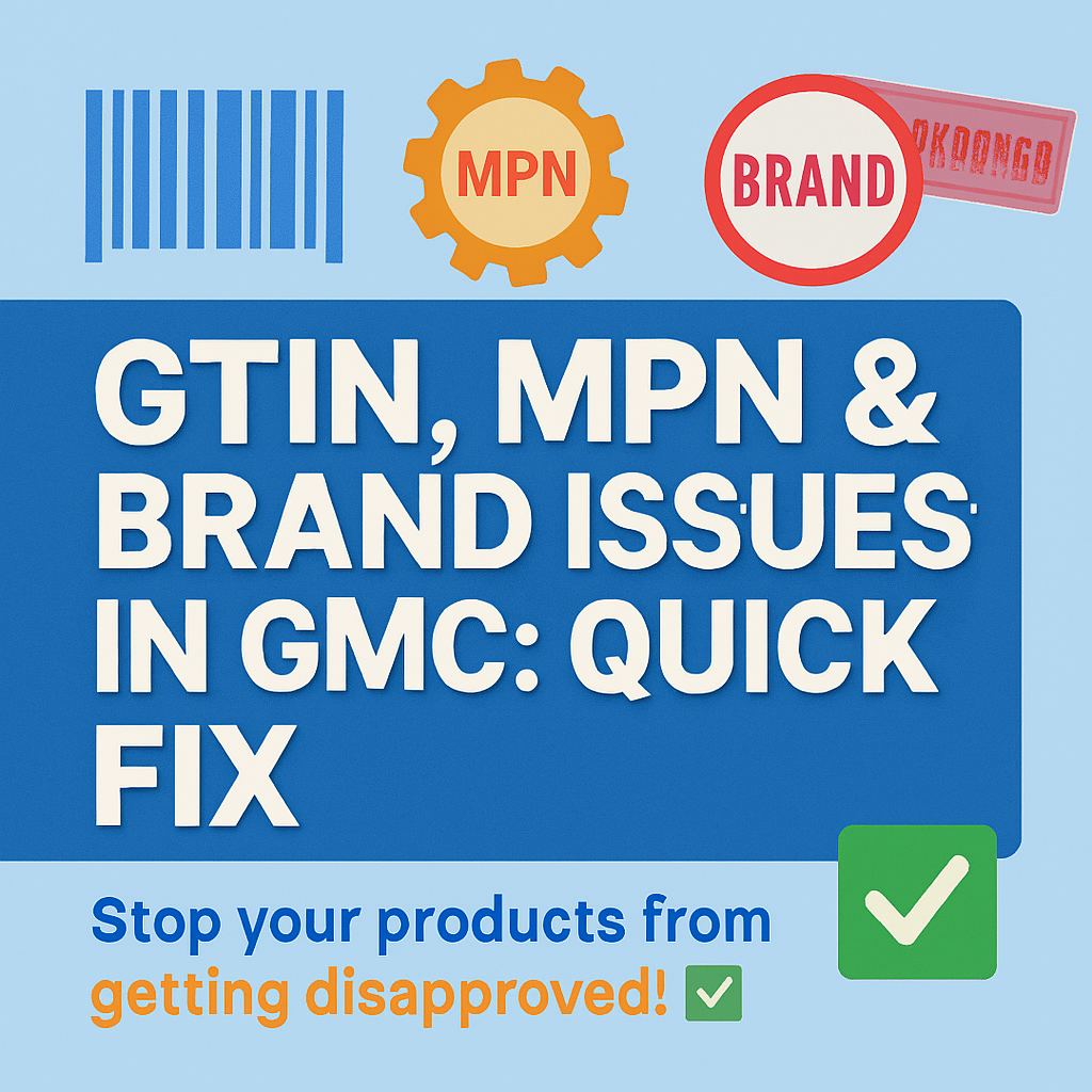 ⚠️ What are GTIN, MPN & Brand Issues in Google Merchant Center, and how to fix them?