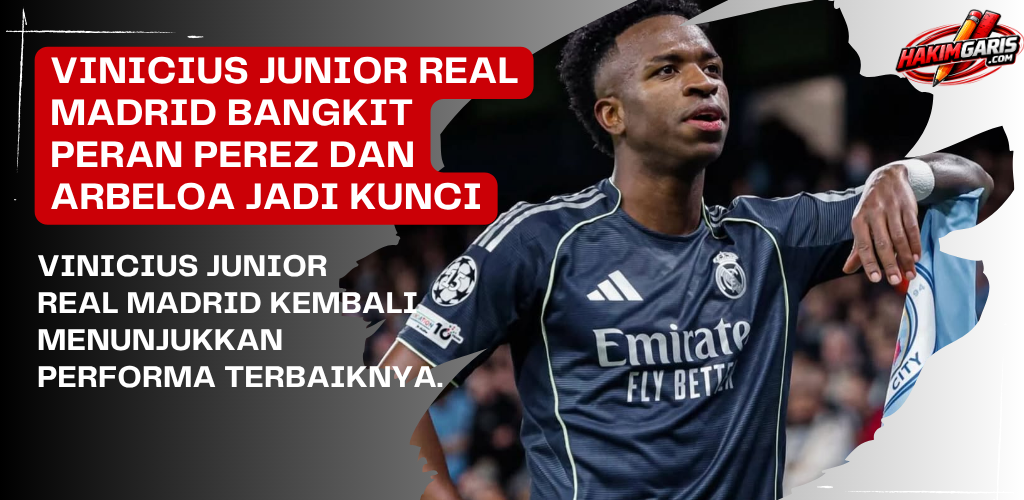 Vinicius Junior Bangkit di Real Madrid: Dukungan Perez dan Arbeloa Jadi Titik Balik Performa