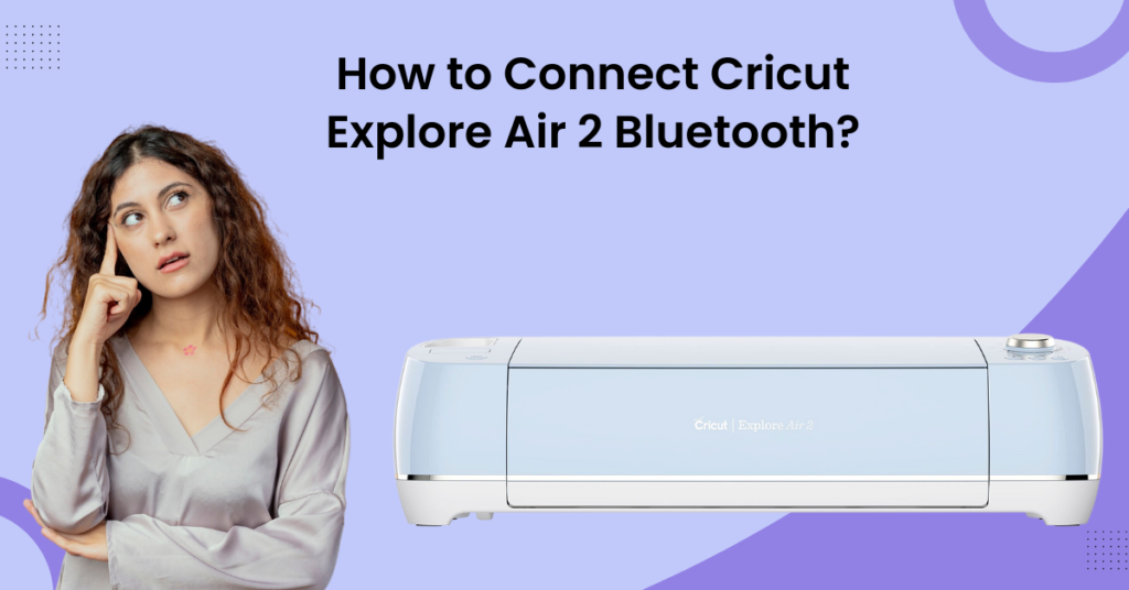 Connecting Cricut Explore Air 2 To Computer How to Connect Cricut Explore Air 2 Bluetooth? | by Richard Parker