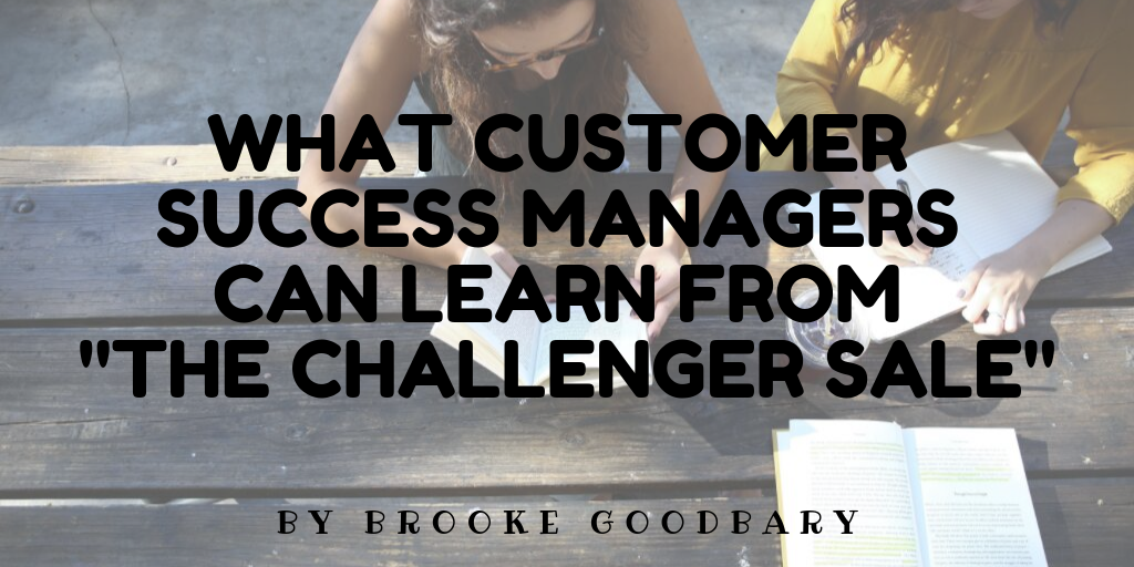 What Customer Success Managers can learn from “The Challenger Sale”, by  Brooke Goodbary