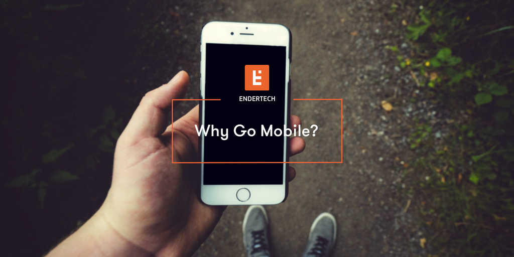 Why Go Mobile?. Asking today whether you need a mobile… by Endertech