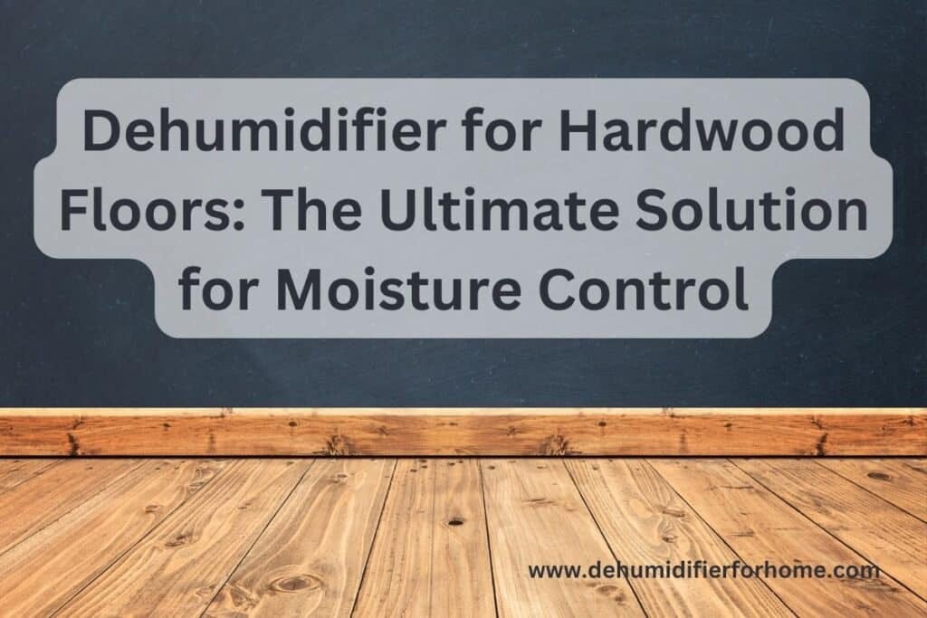 Dehumidifier for Hardwood Floors The Ultimate Solution dehumidifier