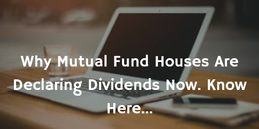 Why Mutual Fund Houses Are Declaring Dividends Now. Know Here… by