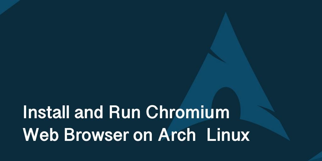 Install and Run Chromium  Browser on Arch Linux by Dmit Medium