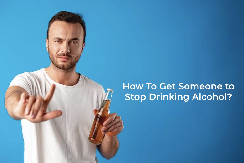 Benefits Of Being Sober and How To Get Someone to Stop Drinking Alcohol