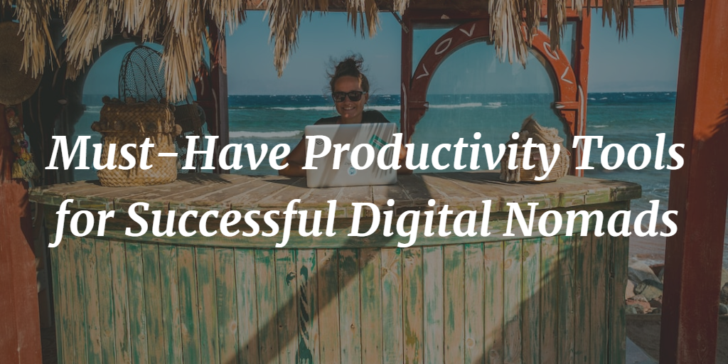 MustHave Productivity Tools for Successful Digital Nomads by Raghav