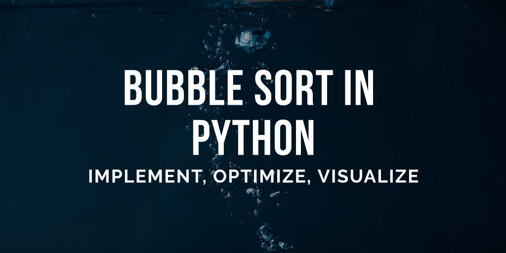 How to implement, optimize and visualize Bubble Sort in Python | by ...
