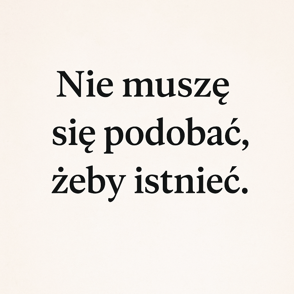 🔥 Nie musisz się podobać, żeby istnieć. Nie musisz być grzeczna, żeby zasługiwać.