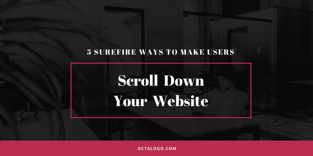 5 Surefire Ways to Make Users Scroll down Your Website | by Octa Logo |  Medium