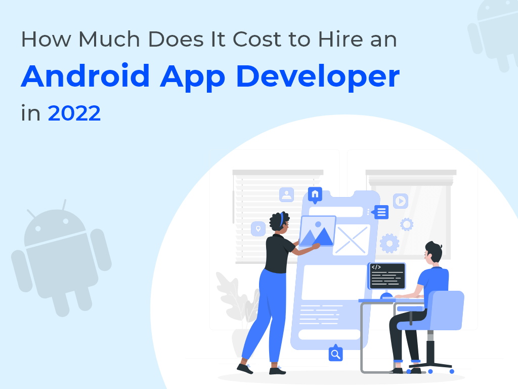 How Much Does It Cost to Hire an Android App Developer in 2022? by