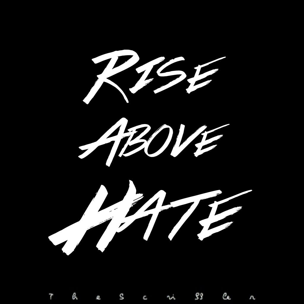 Rise Above Hate. “In the end nothing we do or say in…, by The Scribbler