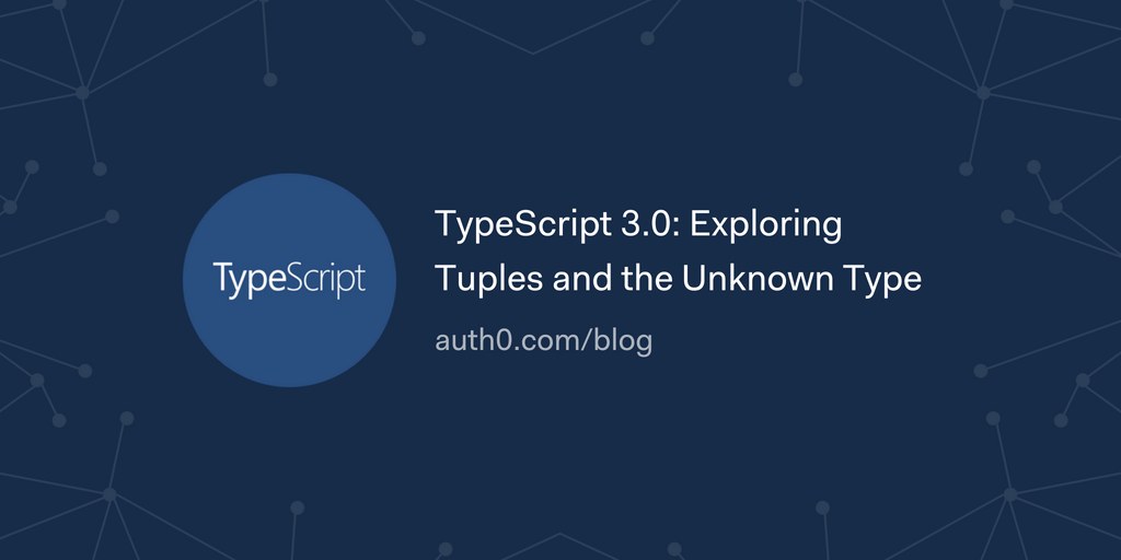 TypeScript 3.0: Exploring Tuples and the Unknown Type | by Auth0 | Medium