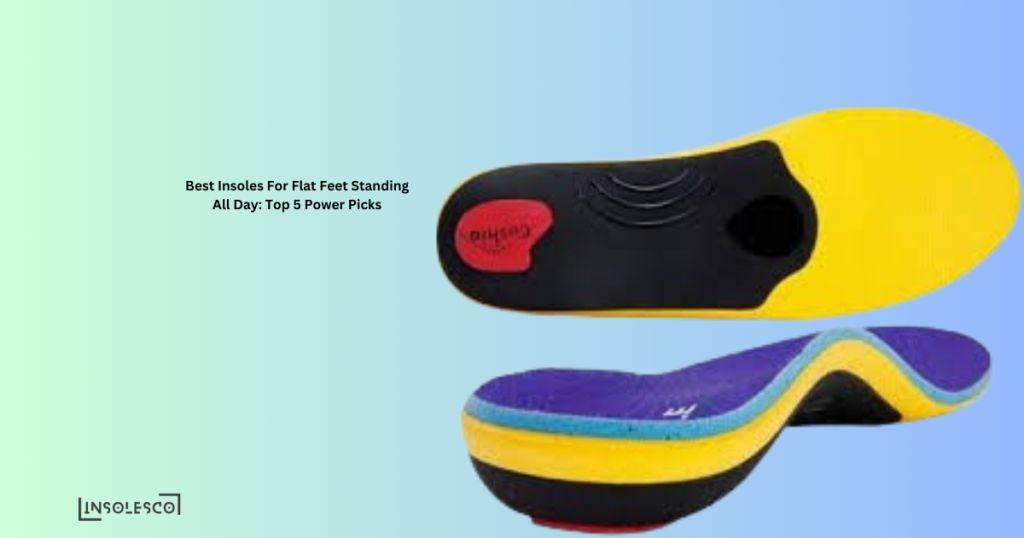 BEST INSOLES FOR FLAT FEET AND OVERPRONATION TOP 5 POWER PICKS by