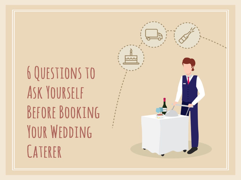 6 Questions to Ask Yourself Before Booking Your Wedding Caterer by