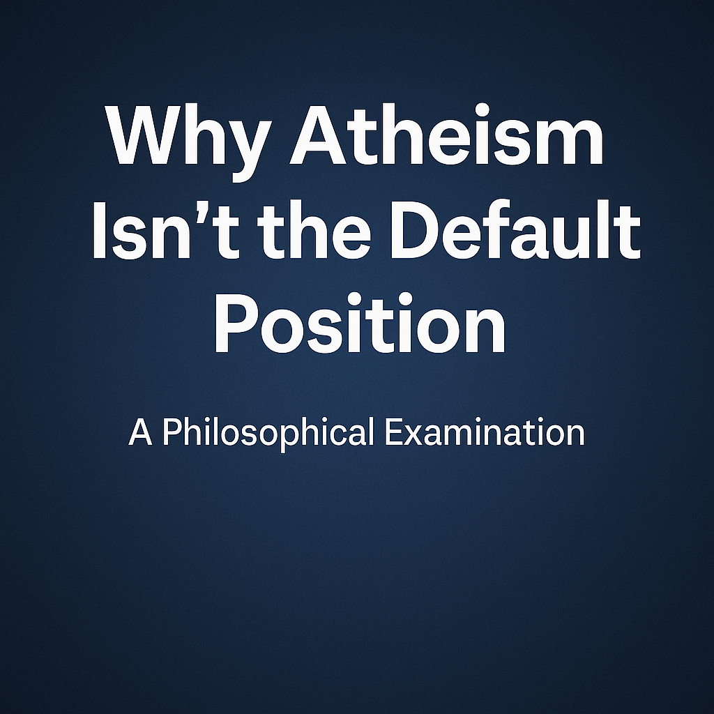 Why Atheism Isn’t the Default Position: A Philosophical Examination