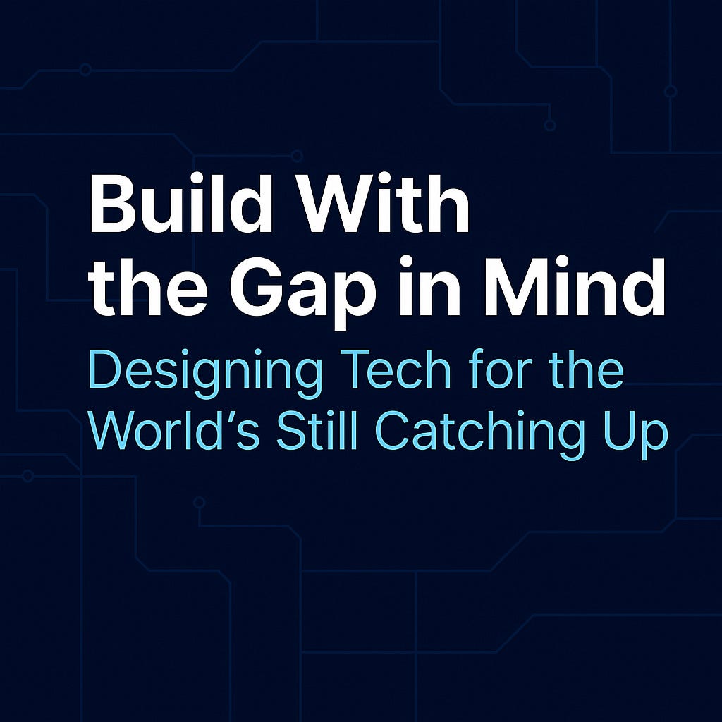 🧠 Build With the Gap in Mind: Designing Tech for the World That’s Still ...