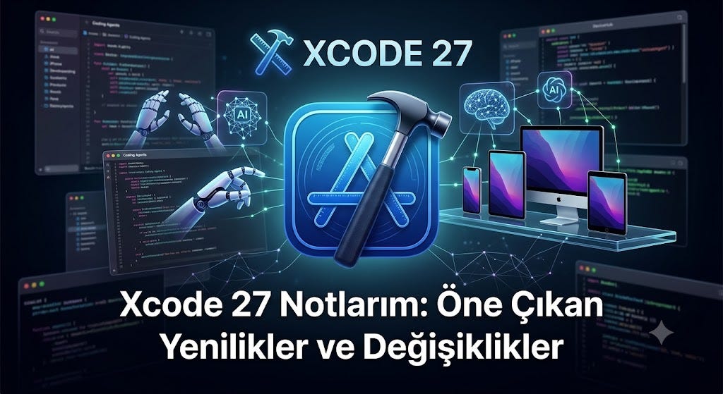 Xcode 27 Notlarım: Öne Çıkan Yenilikler ve Değişiklikler