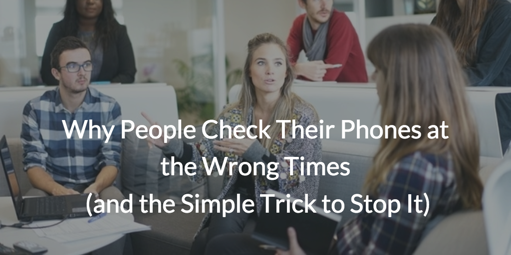 Why People Check Their Phones at the Wrong Times (and the Simple Trick