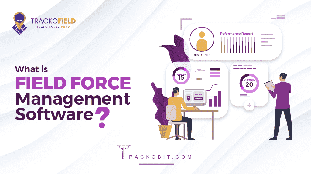 What is Field Force Management Software and Why Do You Need It? by