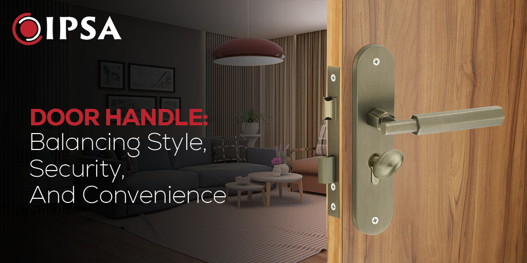 Door Handle: Balancing Style, Security, and Convenience