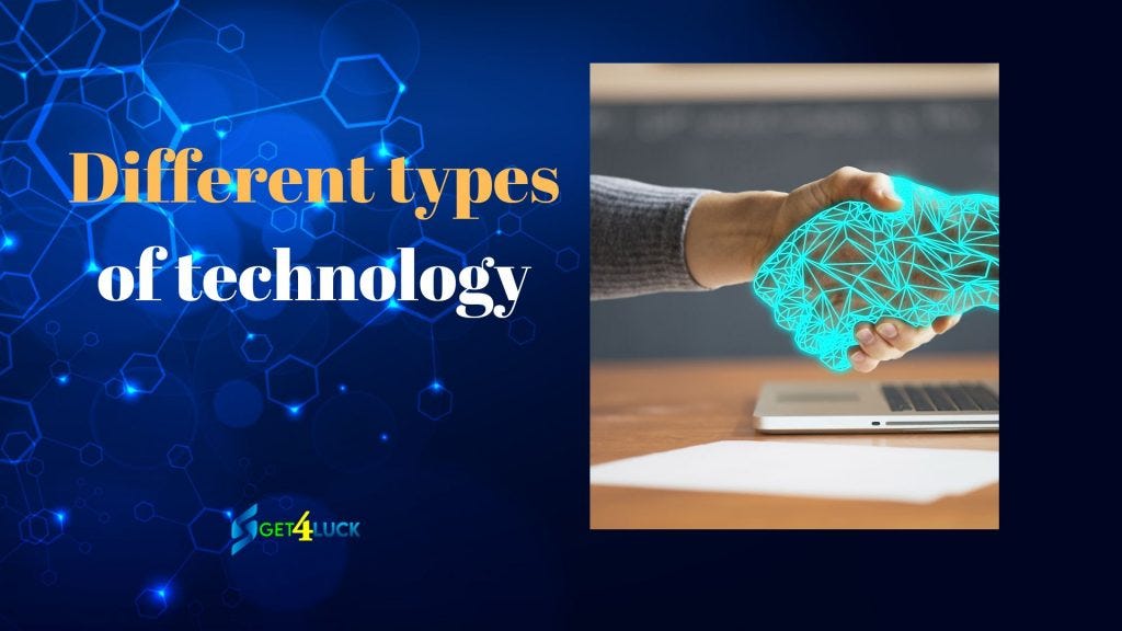 Different types of technology get4 luck Medium