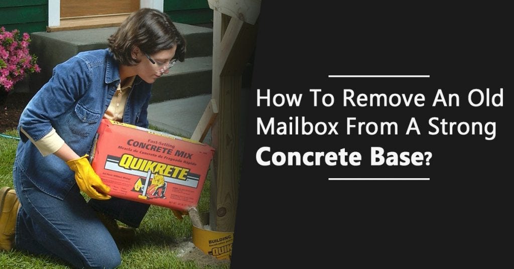 How To Remove An Old Mailbox From A Strong Concrete Base? by