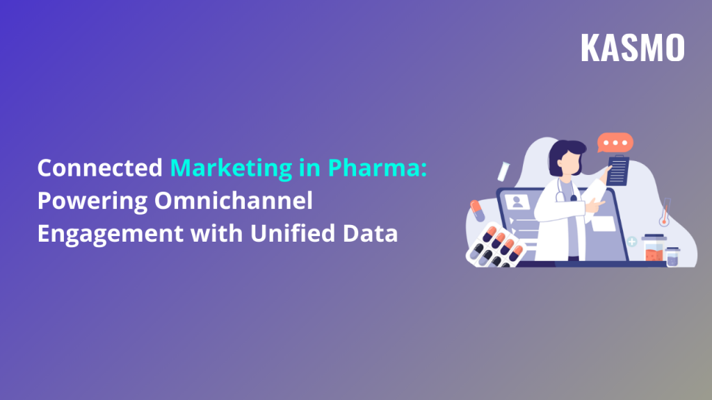 Connected Marketing in Pharma: Powering Omnichannel Engagement with Unified Data