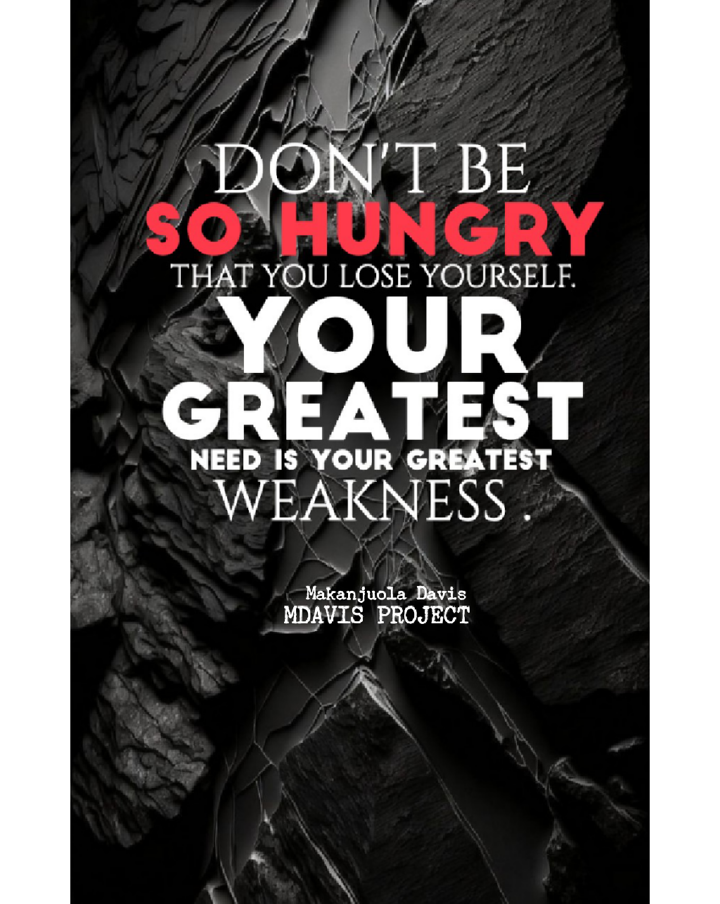 Don’t be so hungry that you lose yourself. Your greatest need is your