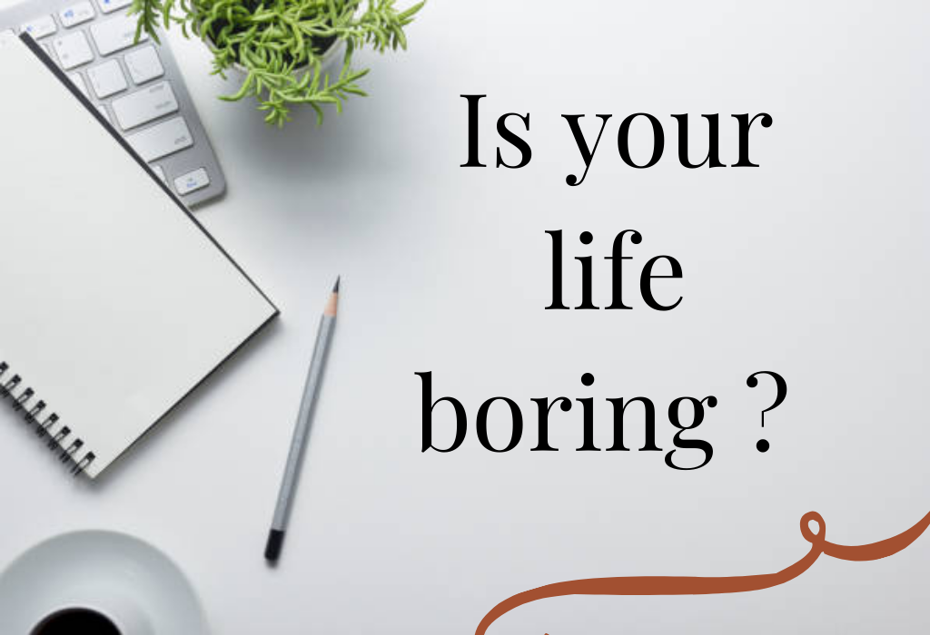 IS YOUR LIFE BORING?. “My life is boring “ if you ever heard… by