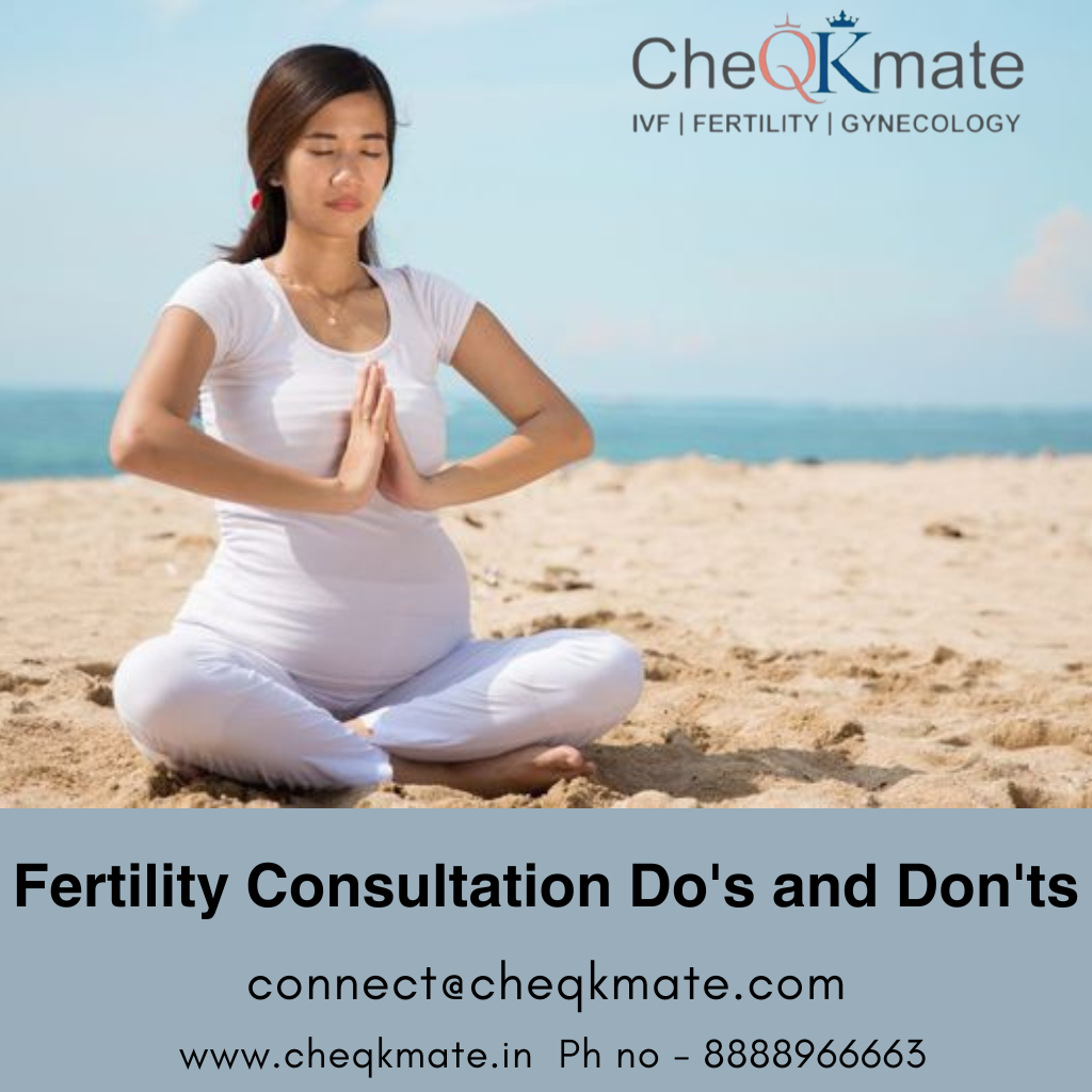 Fertility Consultation Do’s and Don’ts Cheqkmate Fertility Clinic