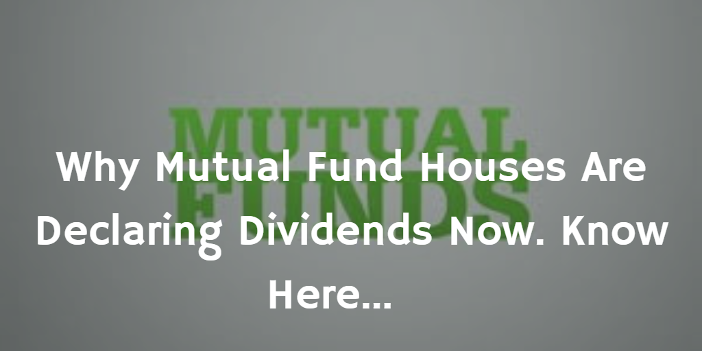 Why Mutual Fund Houses Are Declaring Dividends Now. Know Here… by
