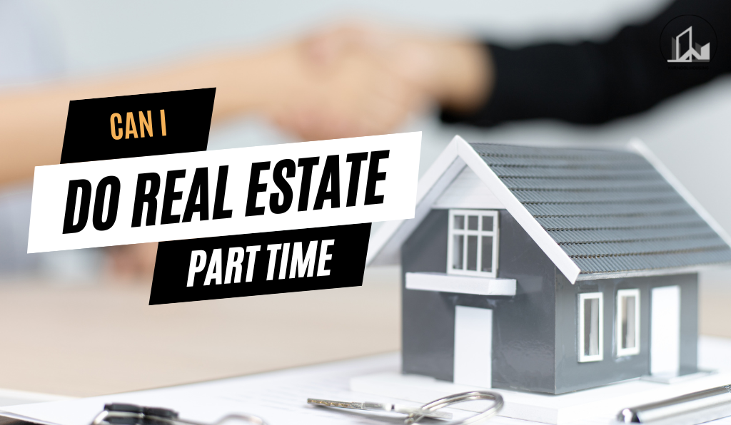 Can I Do Real Estate PartTime?. Yes, You Can Definitely Work in Real