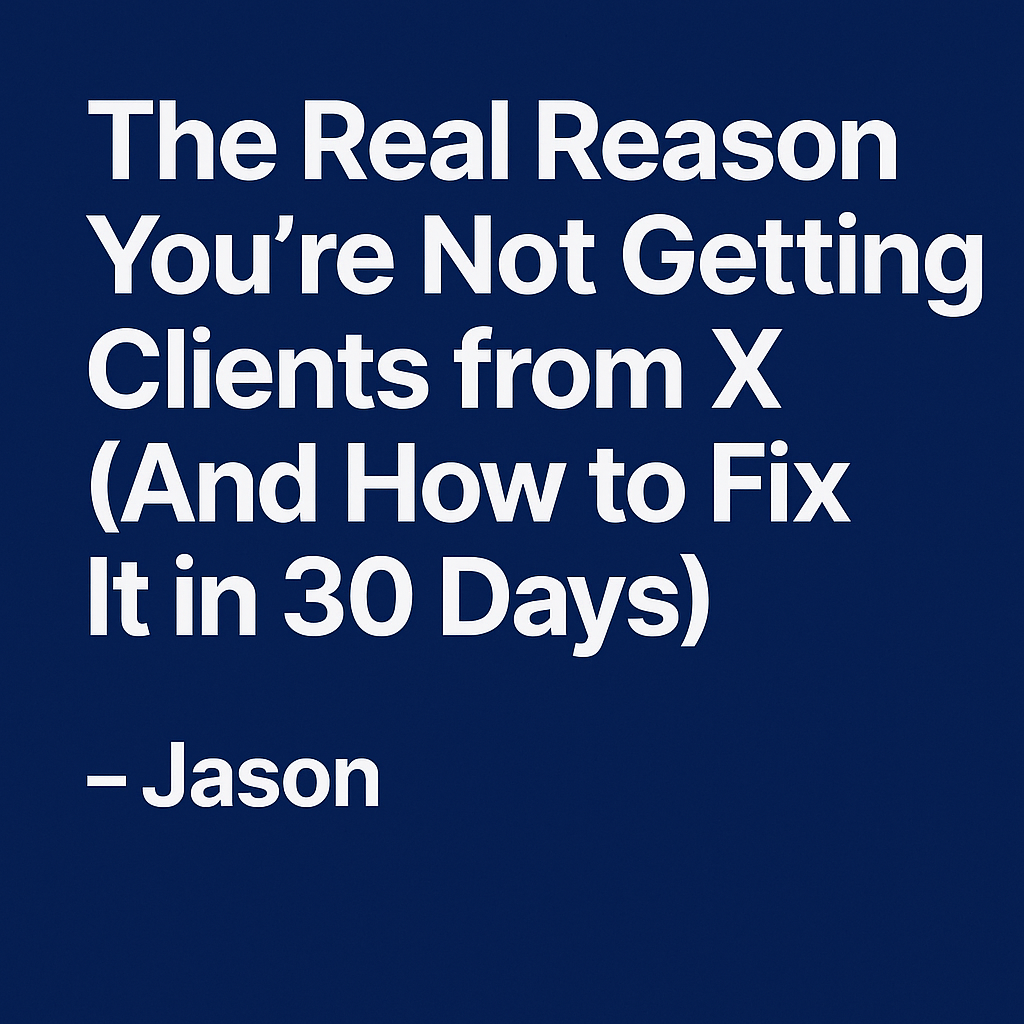The Real Reason You’re Not Getting Clients from X (And How to Fix It in