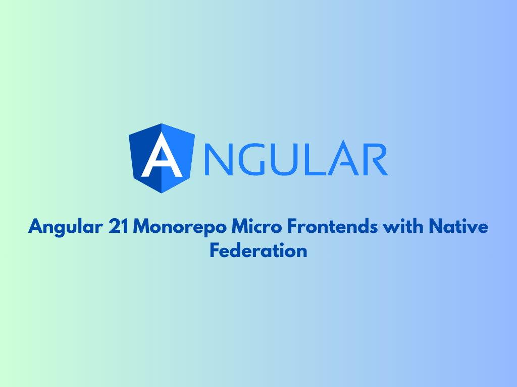 Angular 21 Monorepo Micro Frontends with Native Federation
