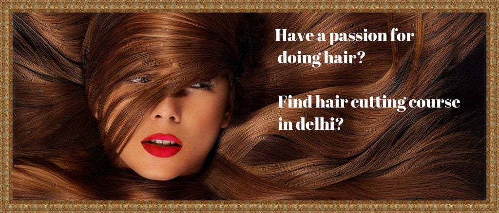 Have a passion for doing hair? Find hair cutting course in delhi? by Have a passion for doing hair? Find hair cutting course in delhi? by