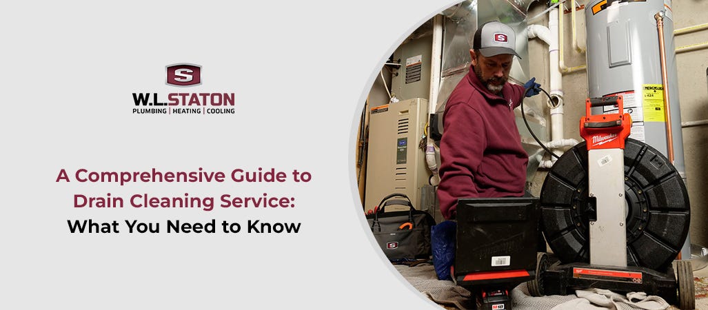 A Comprehensive Guide to Drain Cleaning Service: What You Need to Know  by W.L. Staton Plumbing 