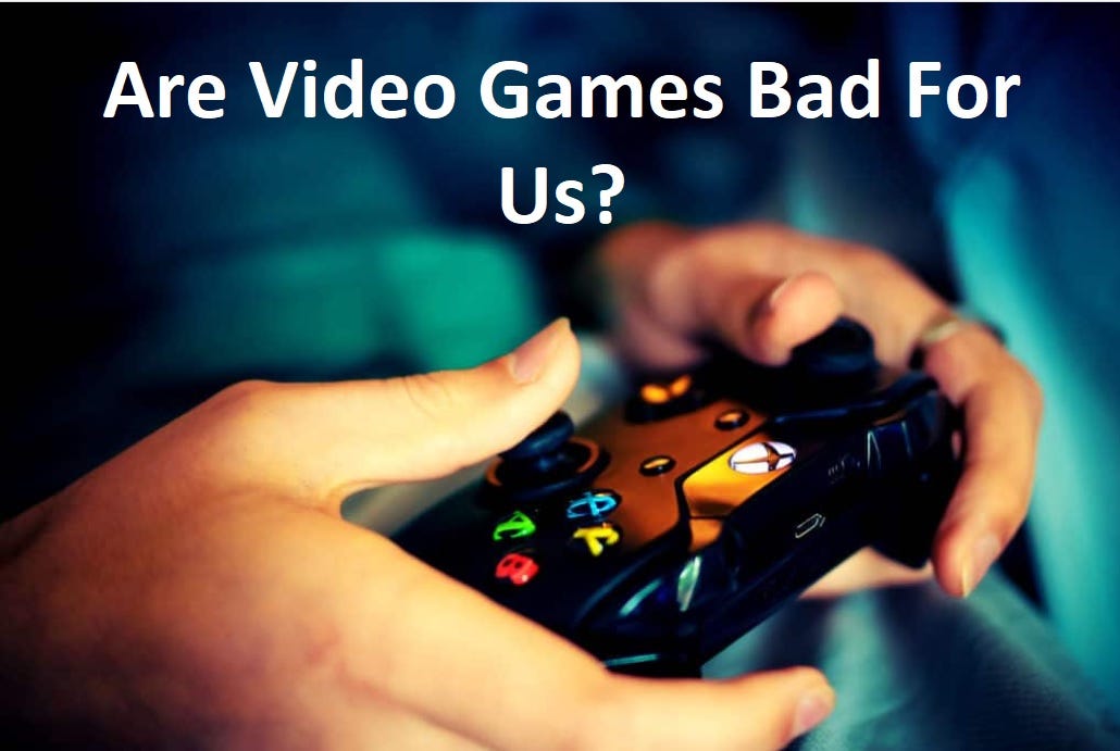 Are Video Games Bad For Us? Kiara_Jain Medium