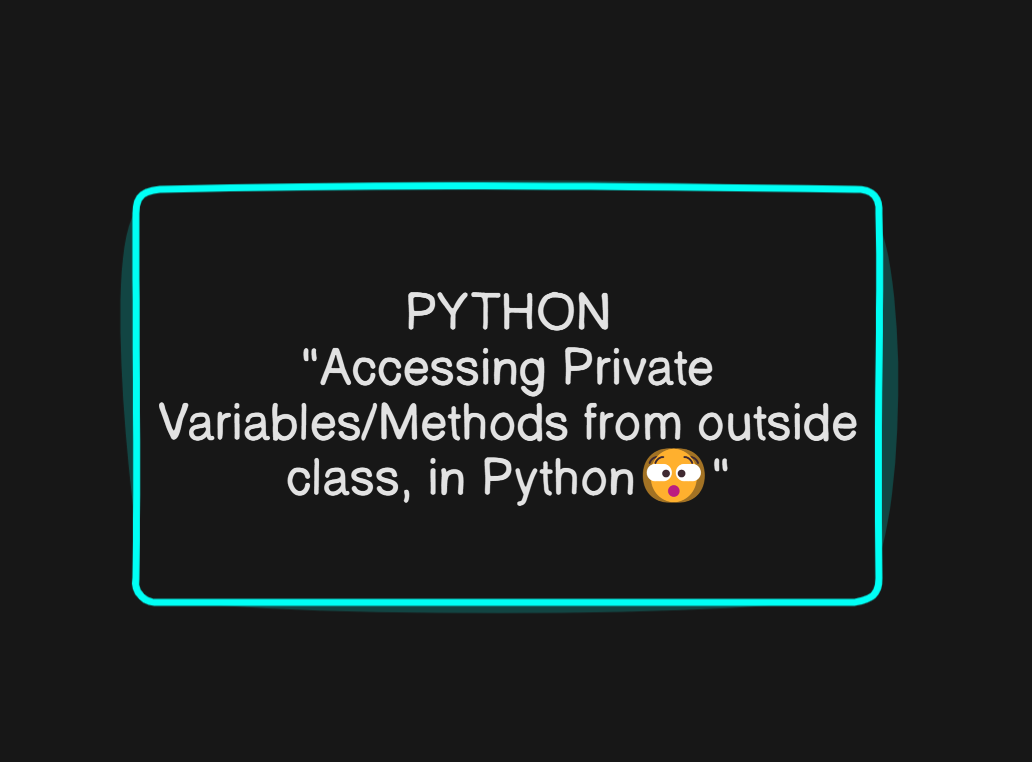 Python: Accessing Private Variables/Methods from outside class🫨 # ...