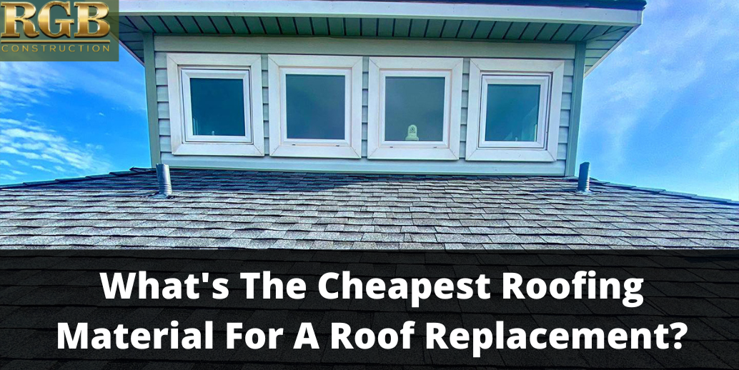What’s The Cheapest Roofing Material For A Roof Replacement? by