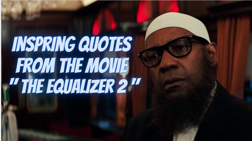 TOP 7 INSPIRING QUOTES FROM THE MOVIE “ EQUALIZER 2”