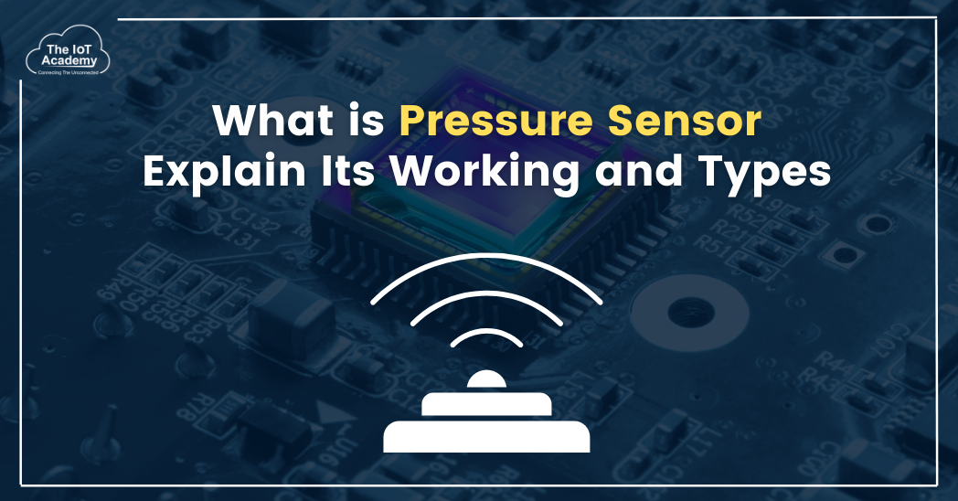 What is a Pressure Sensor — Explain Its Working and Types by The IoT