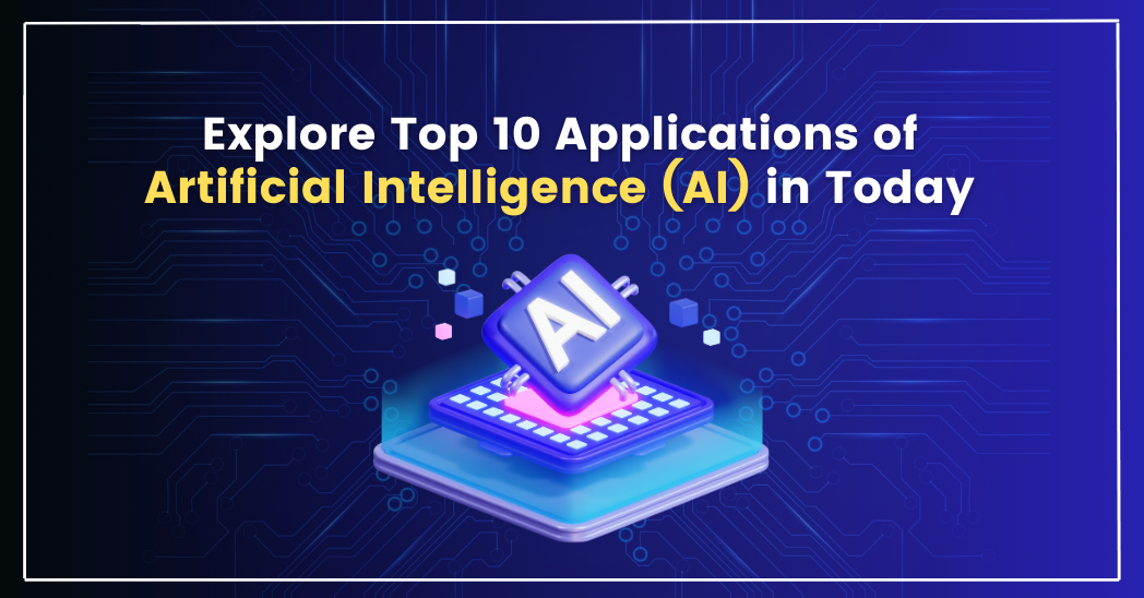 Explore Top 10 Applications of Artificial Intelligence (AI) in Today ...