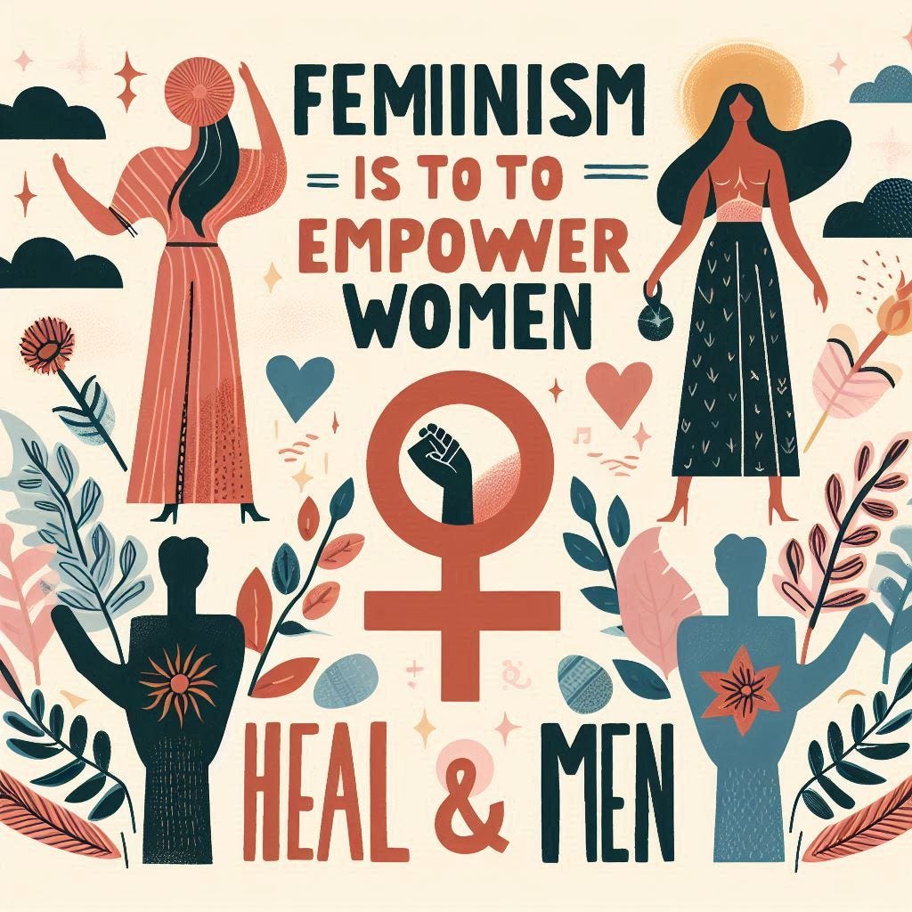 Feminism is to Empower Women and Heal Men. A poster created using Co-Pilot