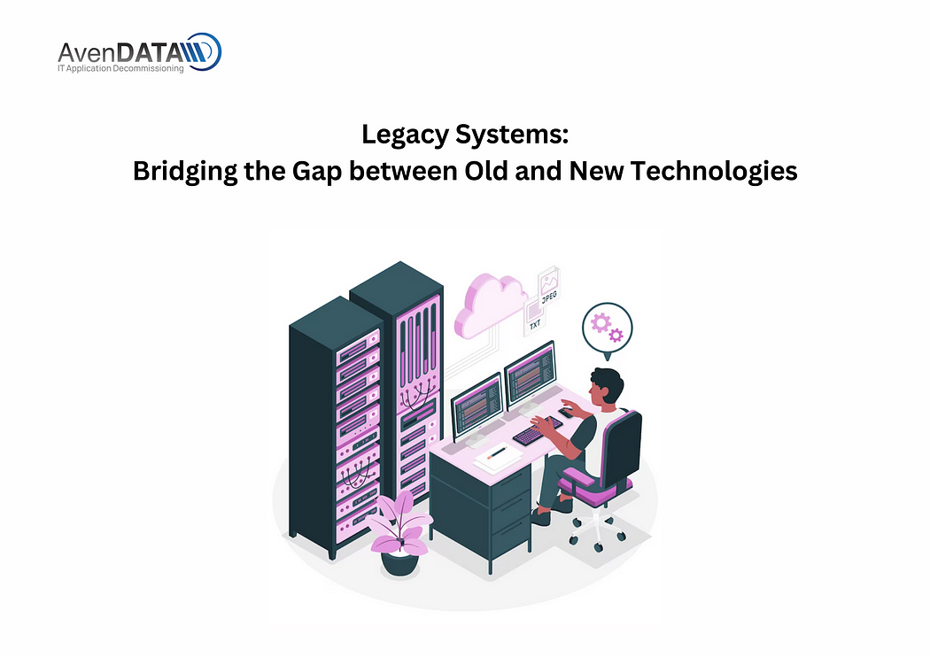 Legacy Systems: Bridging the Gap between Old and New Technologies | AvenDATA