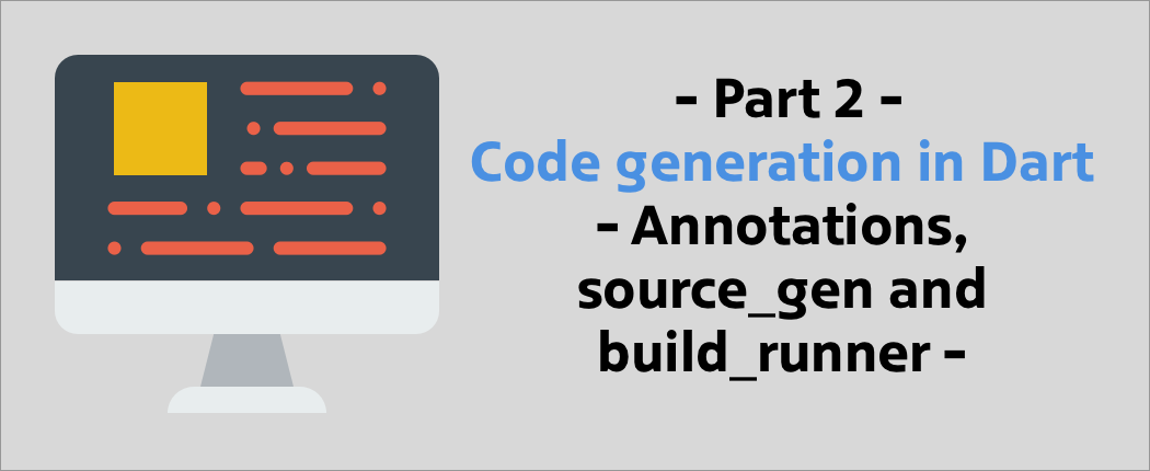 Part 2] Code generation in Dart: Annotations, source_gen and build_runner by Jorge Coca | Flutter | Medium