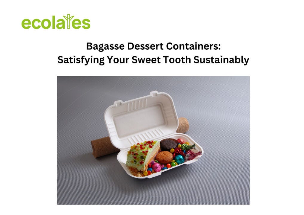 Bagasse Dessert Containers: Satisfying Your Sweet Tooth Sustainably | Ecolates