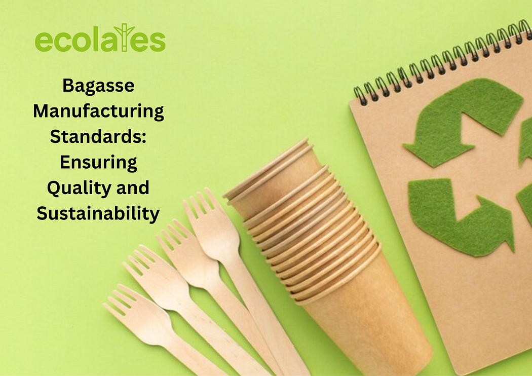 Bagasse Manufacturing Standards: Ensuring Quality and Sustainability | Ecolates